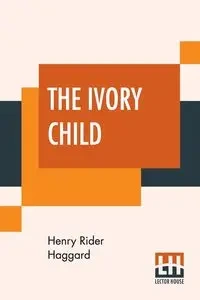 The Ivory Child - Henry Haggard Rider