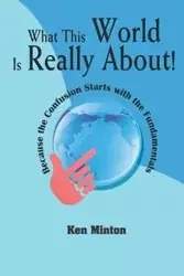 What This World Is Really About! Because the Confusion Starts with the Fundamentals - Ken Minton
