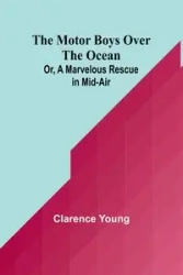 The Motor Boys Over the Ocean; Or, A Marvelous Rescue in Mid-Air - Young Clarence