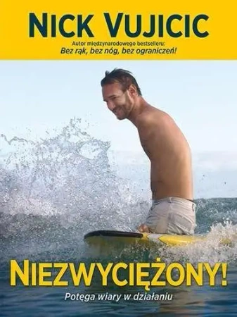 Niezwyciężony! Potęga wiary w działaniu - Nick Vujicic