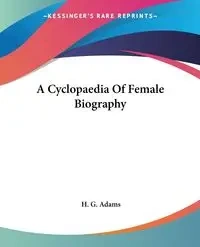 A Cyclopaedia Of Female Biography - Adams H. G.