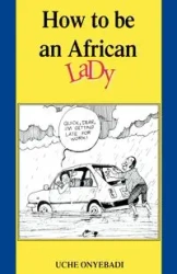 How to Be an African Lady - Onyebadi Uche