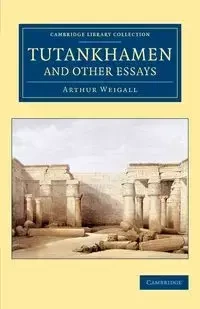 Tutankhamen and Other Essays - Weigall Arthur E. P. Brome