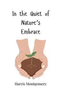 In the Quiet of Nature's Embrace - Harris Montgomery