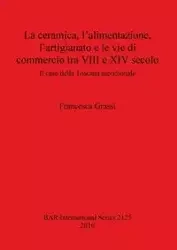La ceramica, l'alimentazione, l'artigianato e le vie di commercio tra VIII e XIV secolo - Francesca Grassi