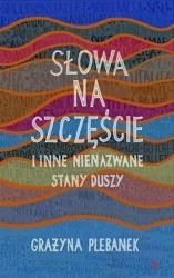 Słowa na szczęście i inne nienazwane stany duszy - Grażyna Plebanek