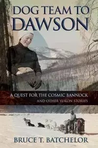 Dog Team to Dawson - Bruce Batchelor