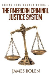 Fixing This Broken Thing...The American Criminal Justice System - James Bolen PhD B