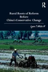 Rural Roots of Reform Before China's Conservative Change - Lynn T. White III