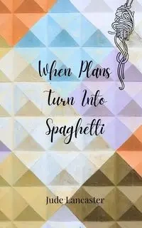 When Plans Turn Into Spaghetti - Jude Lancaster