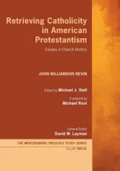 Retrieving Catholicity in American Protestantism - John Nevin Williamson