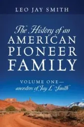 The History of an American Pioneer Family - Leo Jay Smith