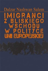 Imigranci z Bliskiego Wschodu w polityce Unii.. - Dalzar Nashwan Salem