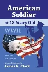 American Soldier at 13 Yrs Old WWII - R. Clark James