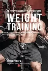 50 Recipes for Protein Desserts for Weight Training - Joseph Correa