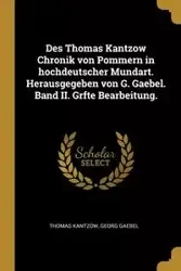 Des Thomas Kantzow Chronik von Pommern in hochdeutscher Mundart. Herausgegeben von G. Gaebel. Band II. Grfte Bearbeitung. - Thomas Kantzow