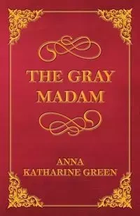 The Gray Madam - Anna Katharine Green