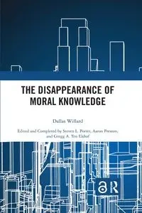 The Disappearance of Moral Knowledge - Willard Dallas