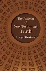 The Pattern of New Testament Truth - George E. Ladd