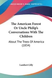 The American Forest Or Uncle Philip's Conversations With The Children - Lilly Lambert