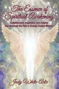 The Essence of Spiritual Awakening - Judy White-Artz