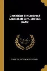 Geschichte der Stadt und Landschaft Bern. ERSTER BAND - von von Wattenwyl diesbach Eduard