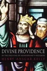 Divine Providence in the England of Shakespeare's Histories - Kelly H.A.