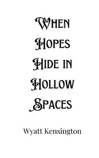 When Hopes Hide in Hollow Spaces - Wyatt Kensington