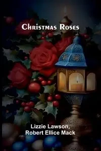 Christmas Roses - Lawson and Robert Mack Lizzie Ellice