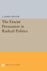 The Fascist Persuasion in Radical Politics - James Gregor A.