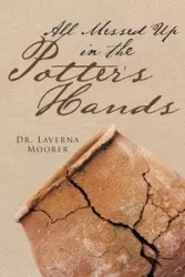 All Messed Up In The Potter's Hands - Laverna Moorer Dr.