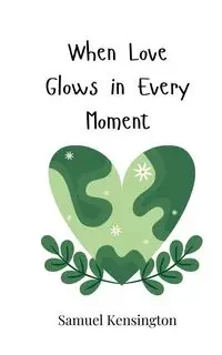 When Love Glows in Every Moment - Samuel Kensington