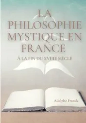 La philosophie mystique en France à la fin du XVIIIe siècle - Franck Adolphe