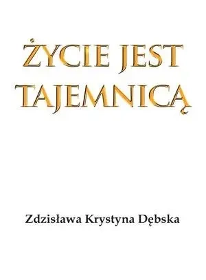 Życie jest tajemnicą - Zdzisława Krystyna Dębska