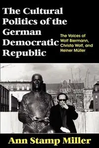 The Cultural Politics of the German Democratic Republic - Ann Miller