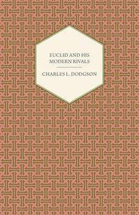 Euclid and His Modern Rivals - Charles Dodgson Lutwidge