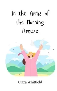 In the Arms of the Morning Breeze - Clara Whitfield