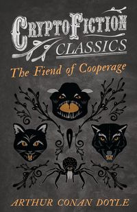 The Fiend of the Cooperage (Cryptofiction Classics - Weird Tales of Strange Creatures) - Arthur Conan Doyle