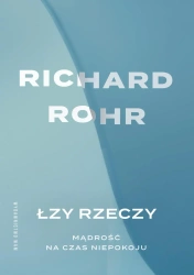 Łzy rzeczy. Mądrość na czas niepokoju - Richard Rohr