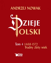 Dzieje Polski. Tom 4 Trudny złoty wiek 1468-1572 - Andrzej Nowak