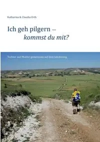 Ich geh pilgern - kommst du mit? - Katharina Orth
