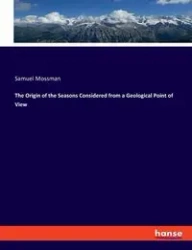 The Origin of the Seasons Considered from a Geological Point of View - Samuel Mossman