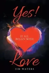 Yes! It All Began with Love - Jim Waters