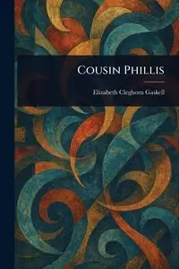 Cousin Phillis - Elizabeth Gaskell Cleghorn