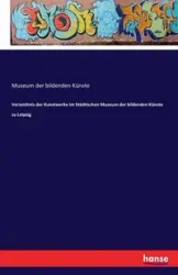 Verzeichnis der Kunstwerke im Städtischen Museum der bildenden Künste zu Leipzig - bildenden Künste Museum der