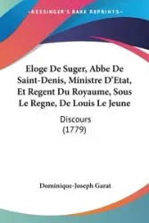 Eloge De Suger, Abbe De Saint-Denis, Ministre D'Etat, Et Regent Du Royaume, Sous Le Regne, De Louis Le Jeune - Garat Dominique-Joseph