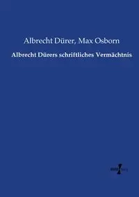 Albrecht Dürers schriftliches Vermächtnis - Dürer Albrecht