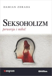 Seksoholizm. Perwersja i miłość - Damian Zdrada