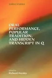Oral Performance, Popular Tradition, and Hidden Transcript in Q - Horsley Richard A.