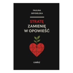 Stratę zamienię w opowieść - Paulina Grygielska